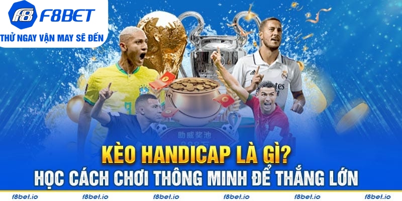 Kèo Handicap Là Gì? Học Cách Chơi Thông Minh Để Thắng Lớn