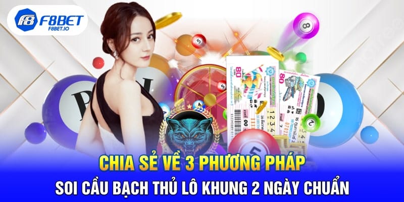 Tổng Hợp 3 Phương Pháp Soi Cầu Bạch Thủ Lô Khung 2 Ngày