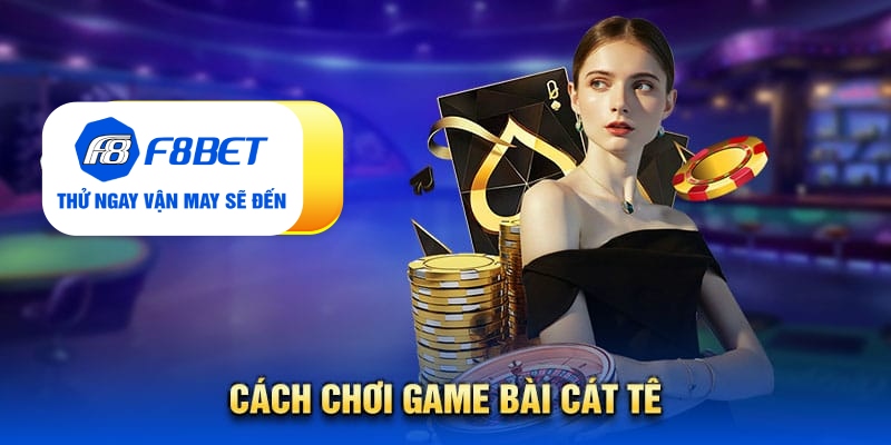 Tất Tần Tật Về Game Bài Cát Tê: Luật Chơi, Kinh Nghiệm