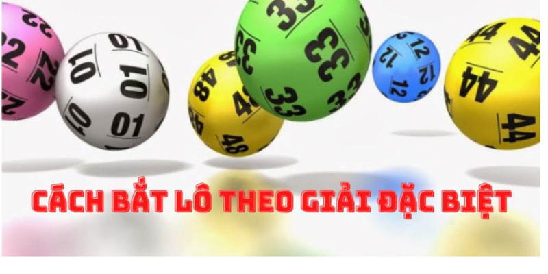 Hé Lộ 4 Cách Bắt Lô Theo Giải Đặc Biệt Dễ Trúng Độc Đắc