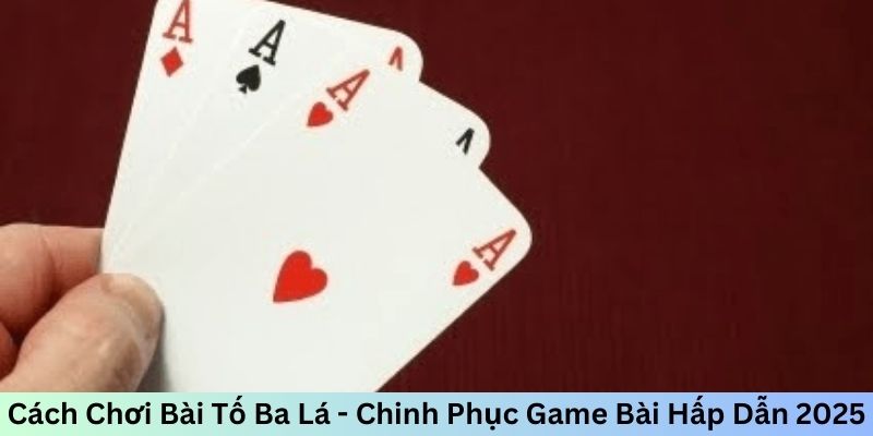 Cách Chơi Bài Tố Ba Lá - Chinh Phục Game Bài Hấp Dẫn 2026
