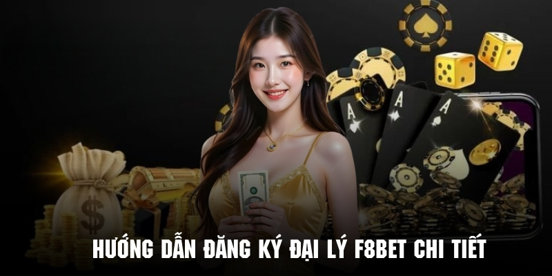 Hướng Dẫn Đăng Ký Đại Lý F8bet Nhận Hoa Hồng Khủng